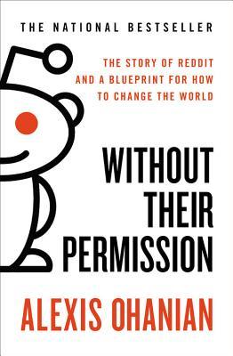 Without Their Permission: The Story of Reddit and a Blueprint for How to Change the World