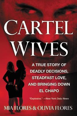 Cartel Wives: A True Story of Deadly Decisions, Steadfast Love, and Bringing Down El Chapo