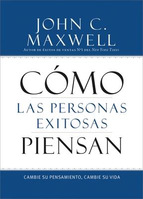 Cmo Las Personas Exitosas Piensan: Cambie Su Pensamiento, Cambie Su Vida