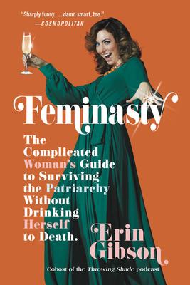 Feminasty: The Complicated Woman's Guide to Surviving the Patriarchy Without Drinking Herself to Death