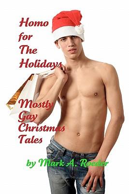 Homo For The Holidays: A Collection of Mostly Gay Christmas Tales