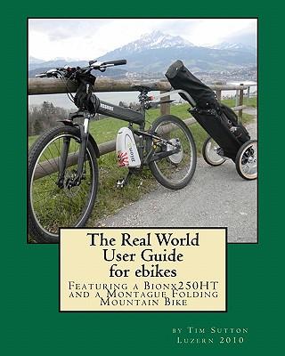 The Real World User Guide for ebikes: Featuring a Bionx 250HT and a Montague Folding Mountain Bike Subscription