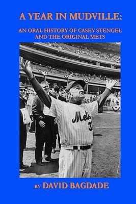 A Year in Mudville: An Oral History of Casey Stengel and the Original Mets