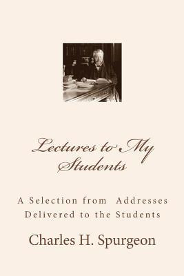 Lectures to My Students: A Selection from Addresses Delivered to the Students