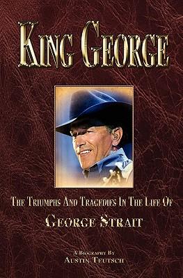 King George: The Triumphs And Tragedies In The Life Of George Strait