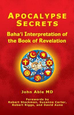 Apocalypse Secrets: Baha'i Interpretation of the Book of Revelation