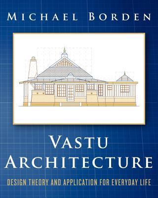 Vastu Architecture: Design Theory and Application for Everyday Life