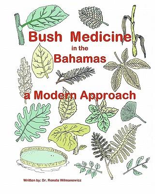 Bush Medicine in the Bahamas - A Modern Approach: Modern Phytotherapy is based on traditional Bush Medicines and plants are the foundation of many pha