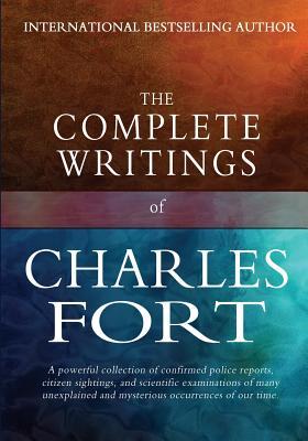 The Complete Writings of Charles Fort: The Book of the Damned, New Lands, Lo!, and Wild Talents