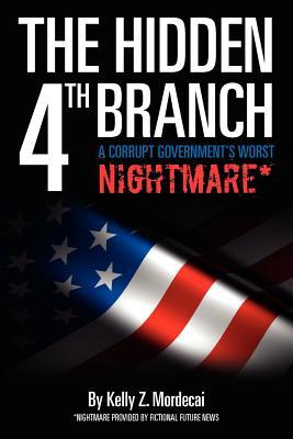 The Hidden 4th Branch: A Corrupt Government's Worst Nightmare*