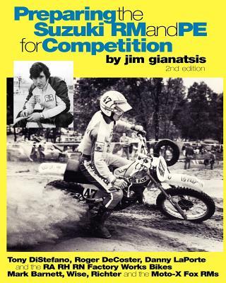 Preparing the Suzuki RM and PE for Competition: Tony DiStefano, Roger DeCoster, Danny LaPorte and the RA RH RN Suzuki Factory Works Bikes - Mark Barne