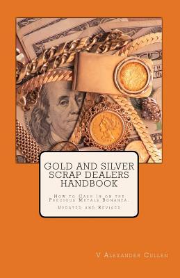 Gold and Silver Scrap Dealers Handbook: How to Cash In on the Precious Metals Bonanza.