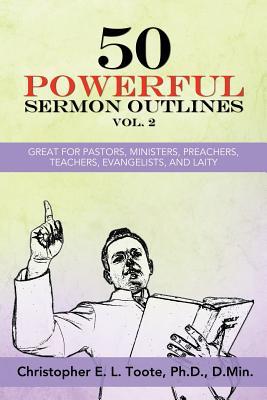 50 Powerful Sermon Outlines, Vol. 2: Great for Pastors, Ministers, Preachers, Teachers, Evangelists, and Laity