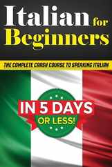 Italian for Beginners: The COMPLETE Crash Course to Speaking Basic Italian in 5 DAYS OR LESS! (Learn to Speak Italian, How to Speak Italian, Subscription