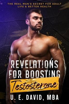 Revelations for Boosting Testosterone: The Real Man's Secret for Adult Life & Better Health