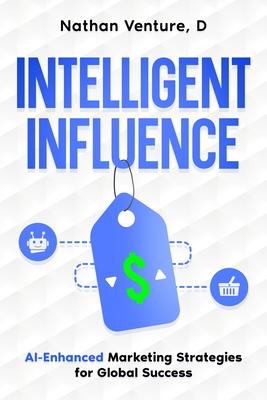 Intelligent Influence: AI-Enhanced Marketing Strategies for Global Success