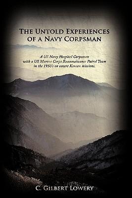 The Untold Experiences of a Navy Corpsman: A US Navy Hospital Corpsman with a US Marine Corps Reconnaissance Patrol Team in the 1950's on Covert Korea