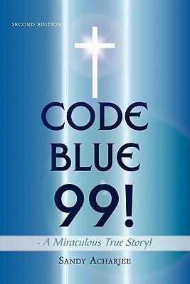 CODE BLUE 99! - A Miraculous True Story!: Second Edition