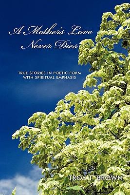 A Mother's Love Never Dies: True Stories in Poetic Form with Spiritual Emphasis