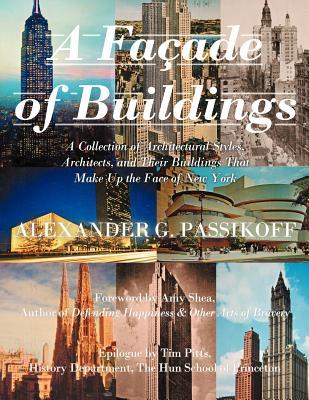 A Faade of Buildings: A Collection of Architectural Styles, Architects, and Their Buildings That Make Up the Face of New York