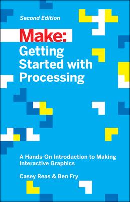 Getting Started with Processing: A Hands-On Introduction to Making Interactive Graphics