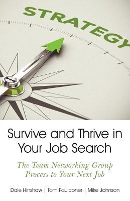 Survive and Thrive in Your Job Search: The Team Networking Group Process to Your Next Job