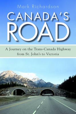 Canada's Road: A Journey on the Trans-Canada Highway from St. John's to Victoria