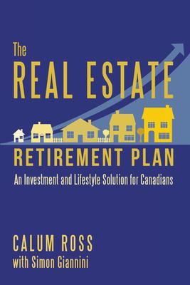 The Real Estate Retirement Plan: An Investment and Lifestyle Solution for Canadians