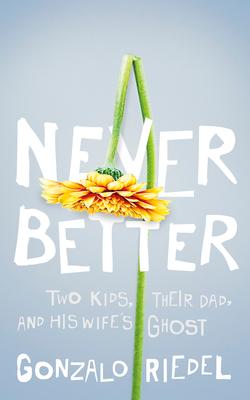 Never Better: Two Kids, Their Dad, and His Wife's Ghost