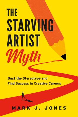 The Starving Artist Myth: Bust the Stereotype and Find Success in Creative Careers