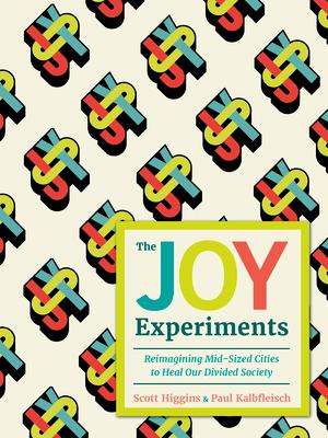 The Joy Experiments: Reimagining Mid-Sized Cities to Heal Our Divided Society