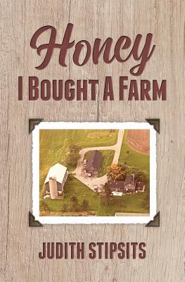 Honey, I Bought a Farm: How I Survived This and Other Amazing Adventures