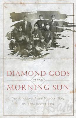 Diamond Gods Of the Morning Sun: The Vancouver Asahi Baseball Story