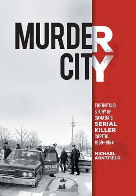 Murder City: The Untold Story of Canada's Serial Killer Capital, 1959-1984