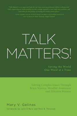 Talk Matters!: Saving the World One Word at a Time; Solving Complex Issues Through Brain Science, Mindful Awareness and Effective Pro