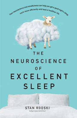 The Neuroscience of Excellent Sleep: Practical Advice and Mindfulness Techniques Backed by Science to Improve Your Sleep and Manage Insomnia from Aust