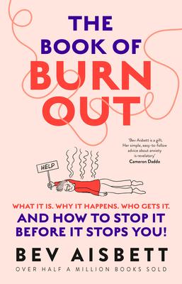 The Book of Burnout: What It Is, Why It Happens, Who Gets It, and How to Stop It Before It Stops You!