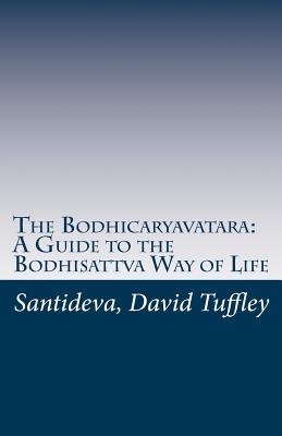 The Bodhicaryavatara: A Guide to the Bodhisattva Way of Life: The 8th Century classic in 21st Century language