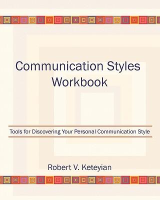 Communication Styles Workbook: Tools for Discovering Your Personal Communication Style