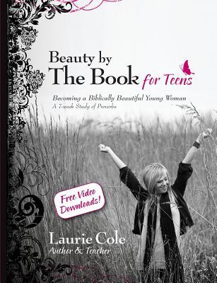 Beauty by The Book for Teens: Becoming a Biblically Beautiful Young Woman