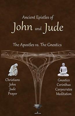 Ancient Epistles of John and Jude: The Apostles vs The Gnostics