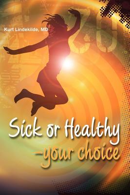 Sick or Healthy - Your Choice: A guide to your self-healing and self-development process