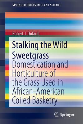 Stalking the Wild Sweetgrass: Domestication and Horticulture of the Grass Used in African-American Coiled Basketry