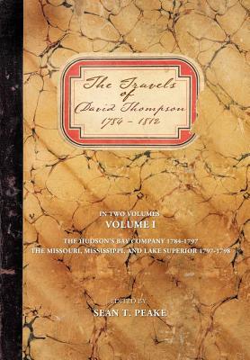 The Travels of David Thompson: Volume I the Hudson's Bay Company 1784-1797, the Missouri, Mississippi, and Lake Superior, 1797-1798