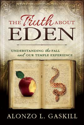Truth about Eden, the (Paperback): Understanding the Fall and Our Temple Experience