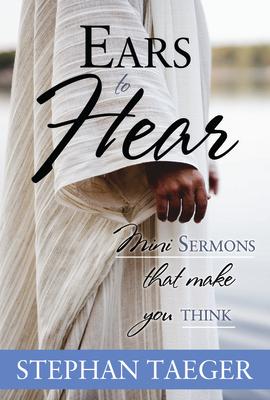 Ears to Hear: Mini Sermons That Make You Think: Mini Sermons That Make You Think