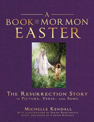 Book of Mormon Easter: The Resurrection Story in Picture, Verse, and Song: The Resurrection Story in Picture, Verse, and Song