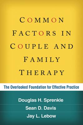 Common Factors in Couple and Family Therapy: The Overlooked Foundation for Effective Practice