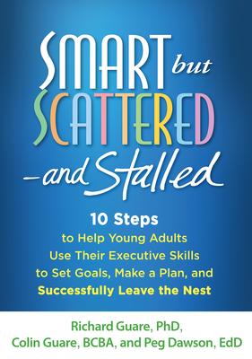 Smart But Scattered--And Stalled: 10 Steps to Help Young Adults Use Their Executive Skills to Set Goals, Make a Plan, and Successfully Leave the Nest