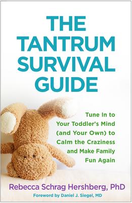 The Tantrum Survival Guide: Tune in to Your Toddler's Mind (and Your Own) to Calm the Craziness and Make Family Fun Again